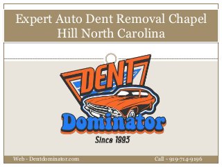 Expert Auto Dent Removal Chapel
Hill North Carolina
Web - Dentdominator.com Call - 919-714-9196
 