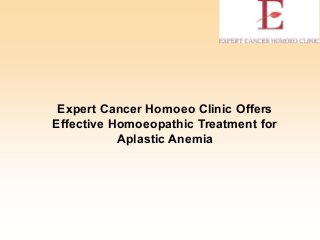 Expert Cancer Homoeo Clinic Offers
Effective Homoeopathic Treatment for
Aplastic Anemia
 