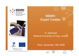 BBMRI
      Expert Centres



          K. Zatloukal
Medical University of Graz, Austria


   Paris, December 16th 2009
 