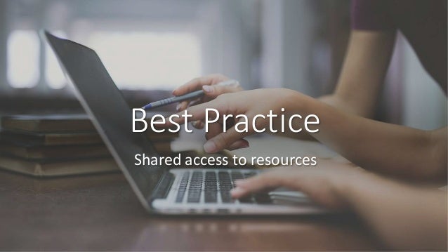 Best Practice
Shared access to resources
 