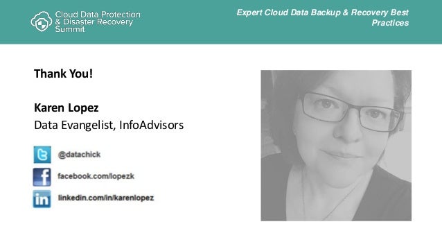 Expert Cloud Data Backup & Recovery Best
Practices
Thank You!
Karen Lopez
Data Evangelist, InfoAdvisors
 