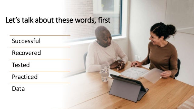 Let’s talk about these words, first
Successful
Recovered
Tested
Practiced
Data
 