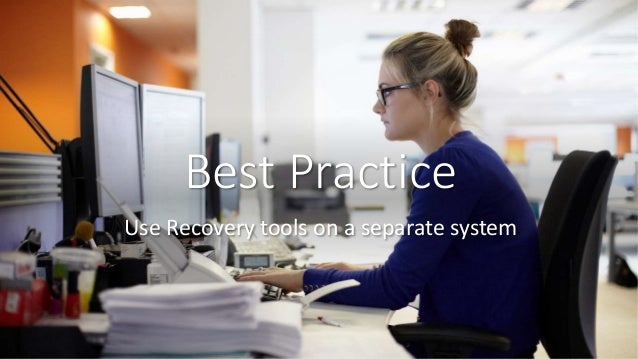 Best Practice
Use Recovery tools on a separate system
 