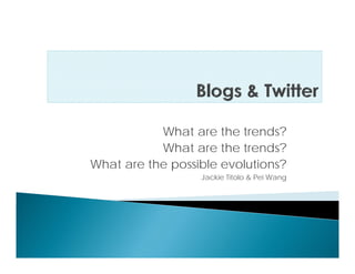 What are the trends?
           What are the trends?
What are the possible evolutions?
                  Jackie Titolo & Pei Wang
 