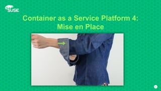 Container as a Service Platform 4:
Mise en Place
10
 