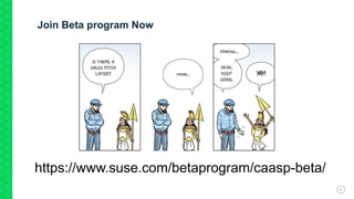Join Beta program Now
9
https://www.suse.com/betaprogram/caasp-beta/
 