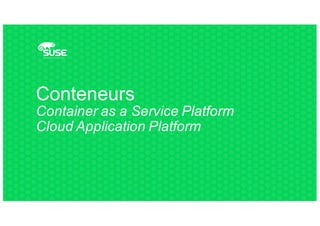 Conteneurs
Container as a Service Platform
Cloud Application Platform
 