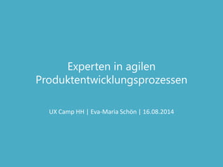 Experten in agilen
Produktentwicklungsprozessen
UX Camp HH | Eva-Maria Schön | 16.08.2014
 