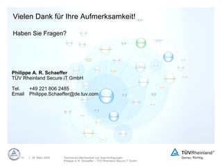 Philippe A. R. Schaeffer TÜV Rheinland Secure iT GmbH Tel. +49 221 806 2485 Email [email_address] Vielen Dank für Ihre Aufmerksamkeit! Haben Sie Fragen? 