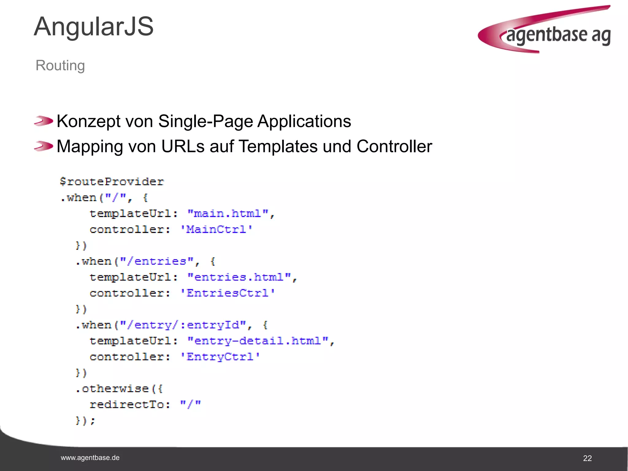 www.agentbase.de 22
AngularJS
Routing
Konzept von Single-Page Applications
Mapping von URLs auf Templates und Controller
 
