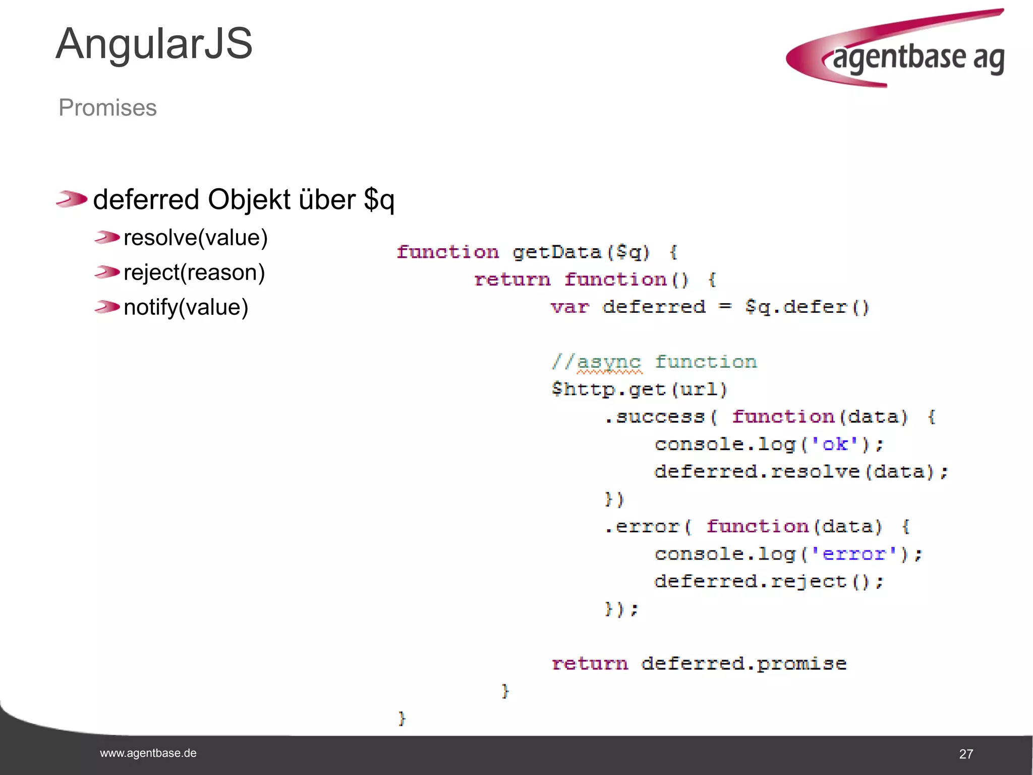 www.agentbase.de 27
AngularJS
Promises
deferred Objekt über $q
resolve(value)
reject(reason)
notify(value)
 