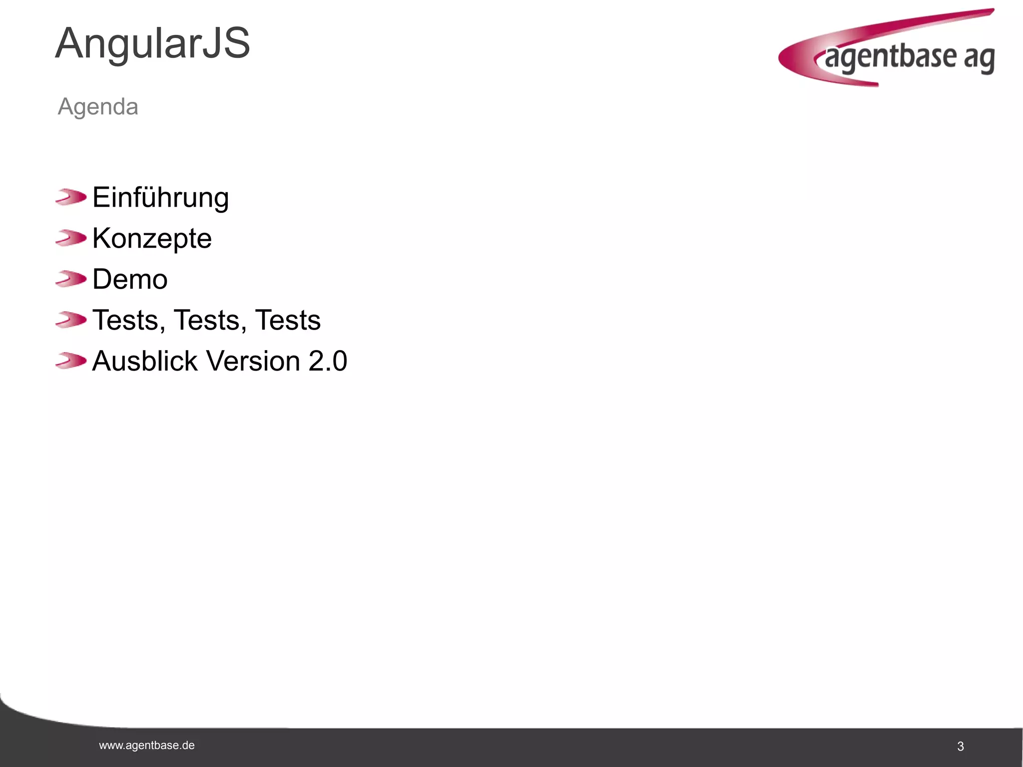 www.agentbase.de 3
AngularJS
Agenda
Einführung
Konzepte
Demo
Tests, Tests, Tests
Ausblick Version 2.0
 