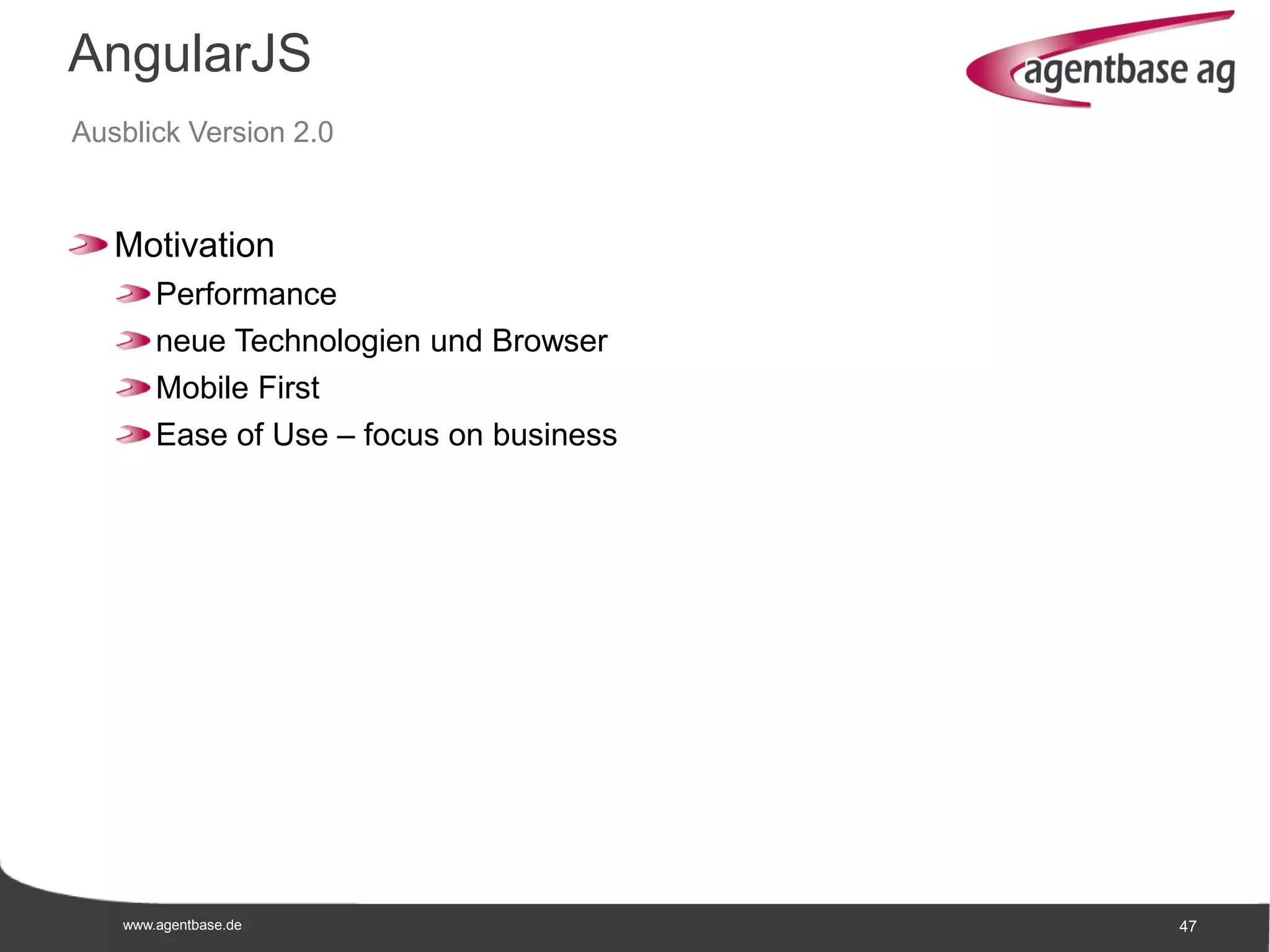 www.agentbase.de 47
AngularJS
Ausblick Version 2.0
Motivation
Performance
neue Technologien und Browser
Mobile First
Ease of Use – focus on business
 
