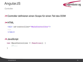 www.agentbase.de 20
AngularJS
Controller
Controller definieren einen Scope für einen Teil des DOM
HTML
JavaScript
 