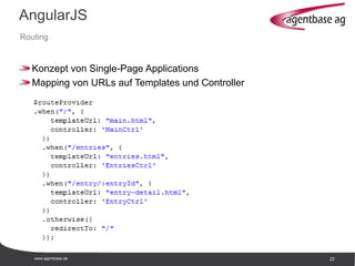 www.agentbase.de 22
AngularJS
Routing
Konzept von Single-Page Applications
Mapping von URLs auf Templates und Controller
 