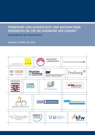 FÖRDERUNG VON KLIMASCHUTZ UND NACHHALTIGER
ENERGIEPOLITIK FÜR DIE KOMMUNE DER ZUKUNFT
Abschlussbericht des Expertenkreises


Frankfurt am Main, Juli 2010
 