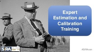 #SIRAcon
1
Expert
Estimation and
Calibration
Training
 