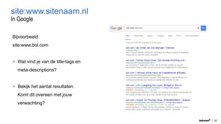 In Google
32
site:www.sitenaam.nl
Bijvoorbeeld:
site:www.bol.com
> Wat vind je van de title-tags en
meta-descriptions?
> Bekijk het aantal resultaten.
Komt dit overeen met jouw
verwachting?
 