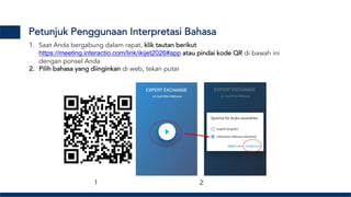 Petunjuk Penggunaan Interpretasi Bahasa
1. Saat Anda bergabung dalam rapat, klik tautan berikut
https://meeting.interactio.com/link/ikijet2026#app atau pindai kode QR di bawah ini
dengan ponsel Anda
2. Pilih bahasa yang diinginkan di web, tekan putar
1 2
 