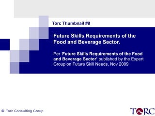 Torc Thumbnail #8 Future Skills Requirements of the Food and Beverage Sector. Per ‘Future Skills Requirements of the Food and Beverage Sector’ published by the Expert Group on Future Skill Needs, Nov 2009 