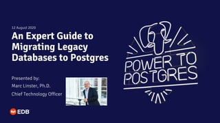 An Expert Guide to
Migrating Legacy
Databases to Postgres
Presented by:
Marc Linster, Ph.D.
Chief Technology Officer
12 August 2020
 