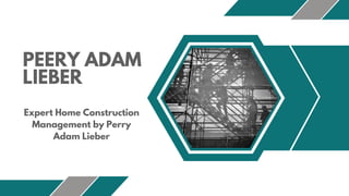 PEERY ADAM
LIEBER
Expert Home Construction
Management by Perry
Adam Lieber
 