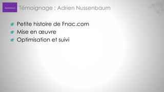 Marketplace

Témoignage : Adrien Nussenbaum
Petite histoire de Fnac.com
Mise en œuvre
Optimisation et suivi

 
