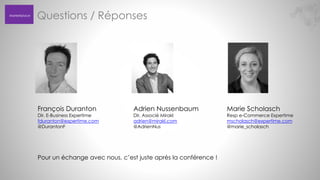 Marketplace

Questions / Réponses

François Duranton

Dir. E-Business Expertime
fduranton@expertime.com
@DurantonF

Adrien Nussenbaum
Dir. Associé Mirakl
adrien@mirakl.com
@AdrienNus

Pour un échange avec nous, c’est juste après la conférence !

Marie Scholasch

Resp e-Commerce Expertime
mscholasch@expertime.com
@marie_scholasch

 
