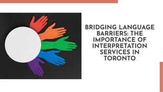 BRIDGING LANGUAGE
BARRIERS: THE
IMPORTANCE OF
INTERPRETATION
SERVICES IN
TORONTO
 