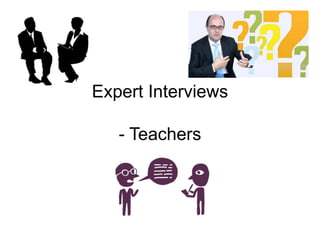 Expert Interviews
- Teachers
 