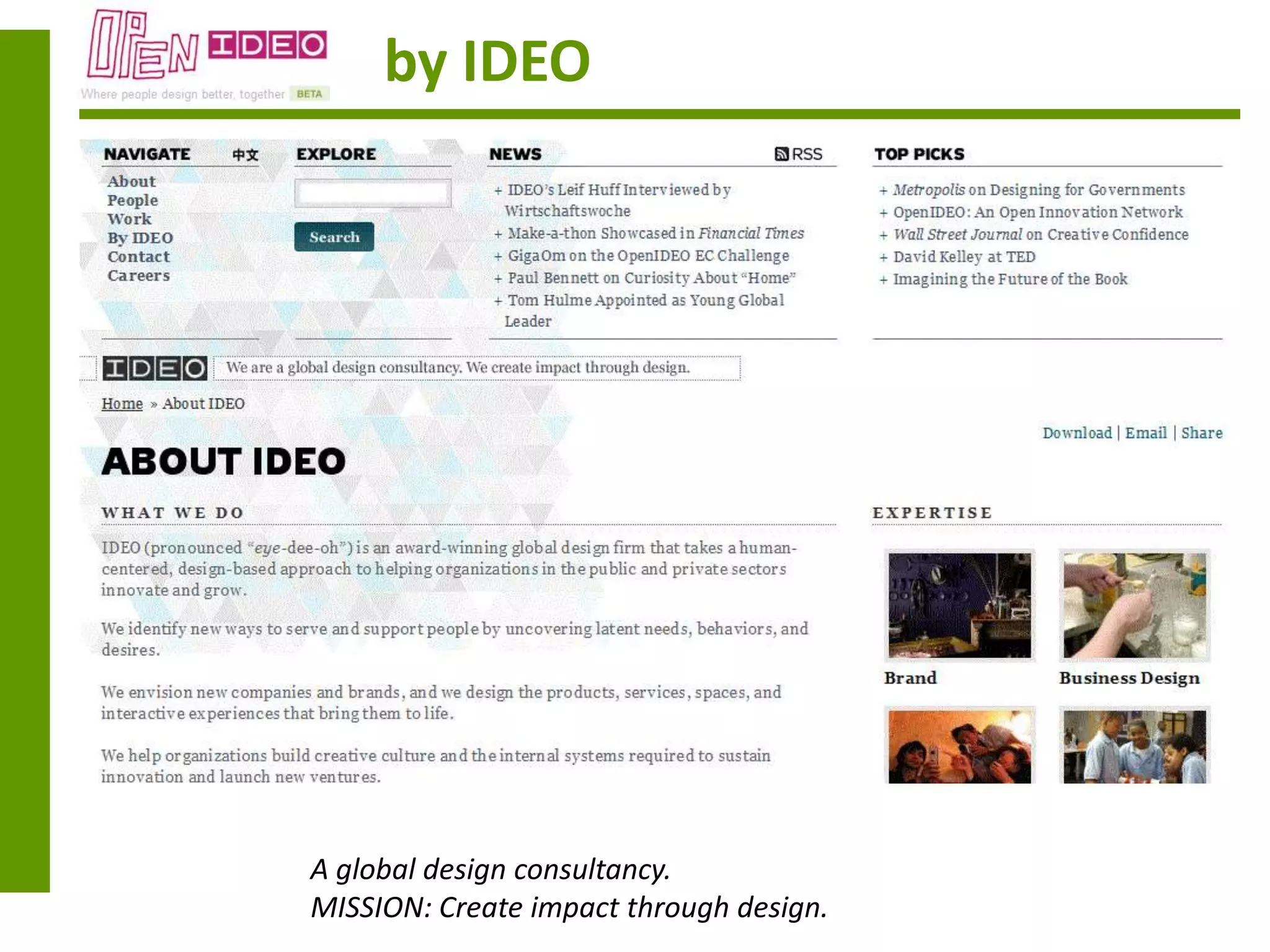 by IDEO




A global design consultancy.
MISSION: Create impact through design.
 