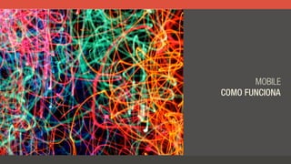 MOBILE
COMO FUNCIONA
 