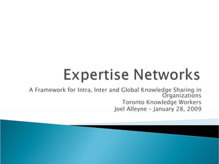 A Framework for Intra, Inter and Global Knowledge Sharing in Organizations Toronto Knowledge Workers Joel Alleyne – January 28, 2009 