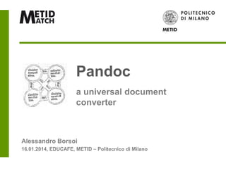 Pandoc
a universal document
converter

Alessandro Borsoi
16.01.2014, EDUCAFE, METID – Politecnico di Milano

 
