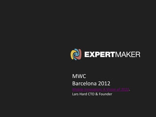 MWC
Barcelona 2012
Mobile Innovation: A Vision of 2022.
Lars Hard CTO & Founder
 
