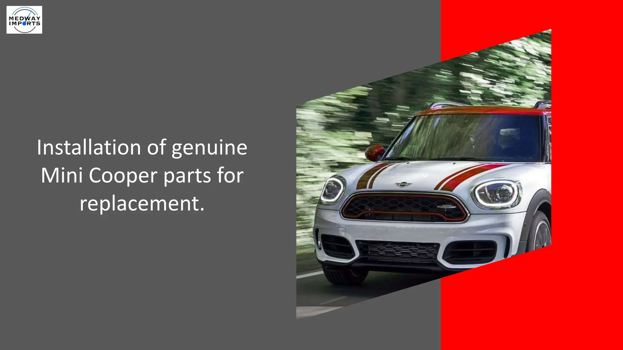 c
Installation of genuine
Mini Cooper parts for
replacement.