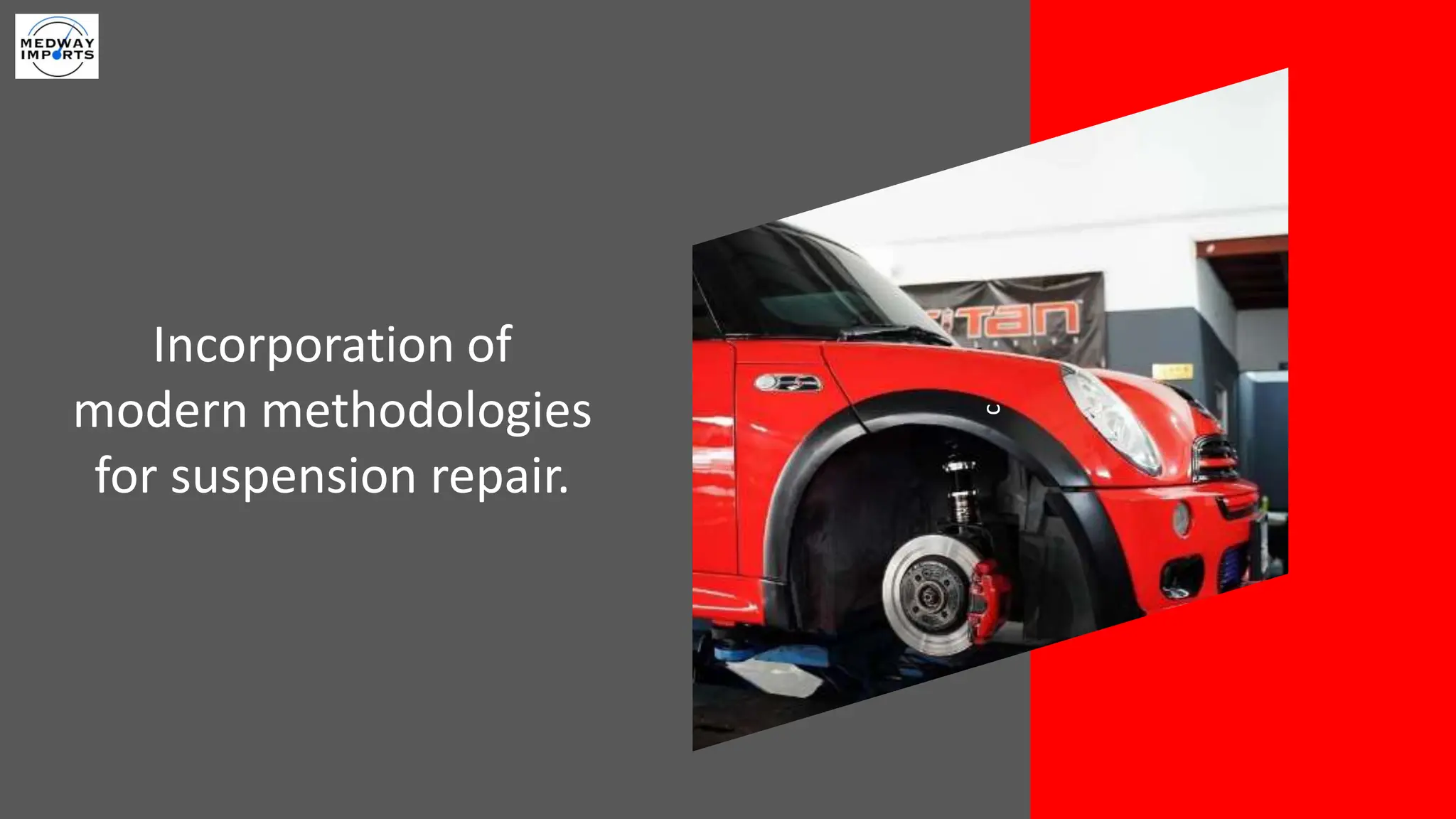 c
Incorporation of
modern methodologies
for suspension repair.