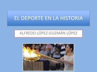 EL DEPORTE EN LA HISTORIA

 ALFREDO LÓPEZ-GUZMÁN LÓPEZ
 