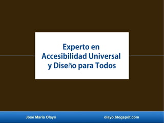 José María Olayo olayo.blogspot.com
Experto en
Accesibilidad Universal
y Dise o para Todosñ
 