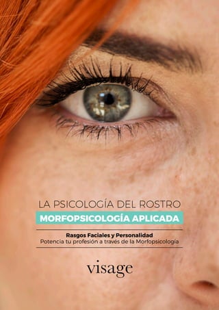 MORFOPSICOLOGÍA APLICADA
LA PSICOLOGÍA DEL ROSTRO
Rasgos Faciales y Personalidad
Potencia tu profesión a través de la Morfopsicología
 