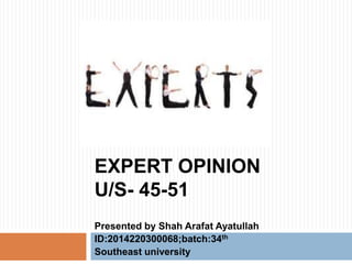 EXPERT OPINION
U/S- 45-51
Presented by Shah Arafat Ayatullah
ID:2014220300068;batch:34th
Southeast university
 