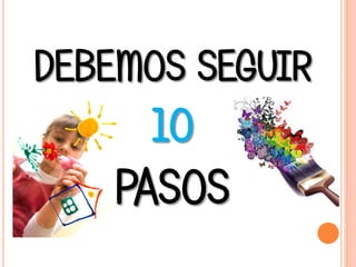 DEBEMOS SEGUIR
10
PASOS
 