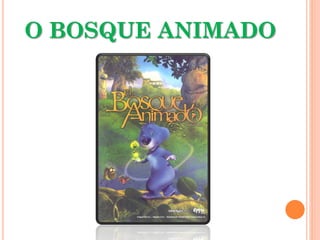 O BOSQUE ANIMADO
 