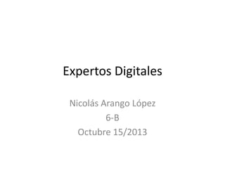 Expertos Digitales
Nicolás Arango López
6-B
Octubre 15/2013

 