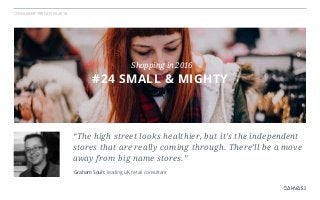 CONSUMER TRENDS IN 2016
“The high street looks healthier, but it’s the independent
stores that are really coming through. ...