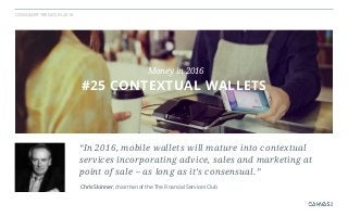 CONSUMER TRENDS IN 2016
Chris Skinner, chairman of the The Financial Services Club
“In 2016, mobile wallets will mature in...