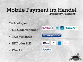 Mobile Payment im Handel
• Technologien
• QR-Code Verfahren
• TAN-Verfahren
• NFC oder BLE
• Checkin
„Proximity Payment“
 
