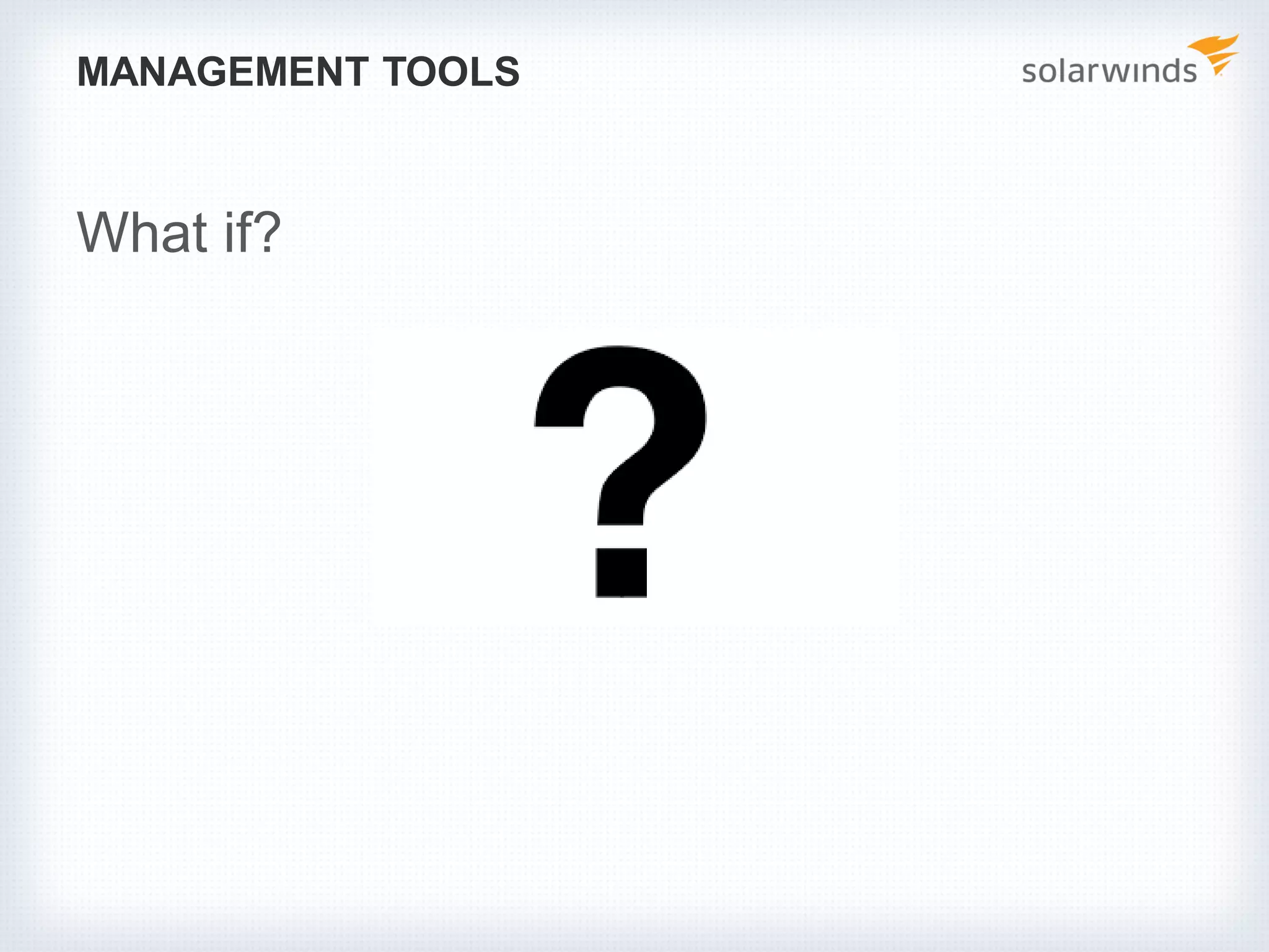 MANAGEMENT TOOLS
What if?
 