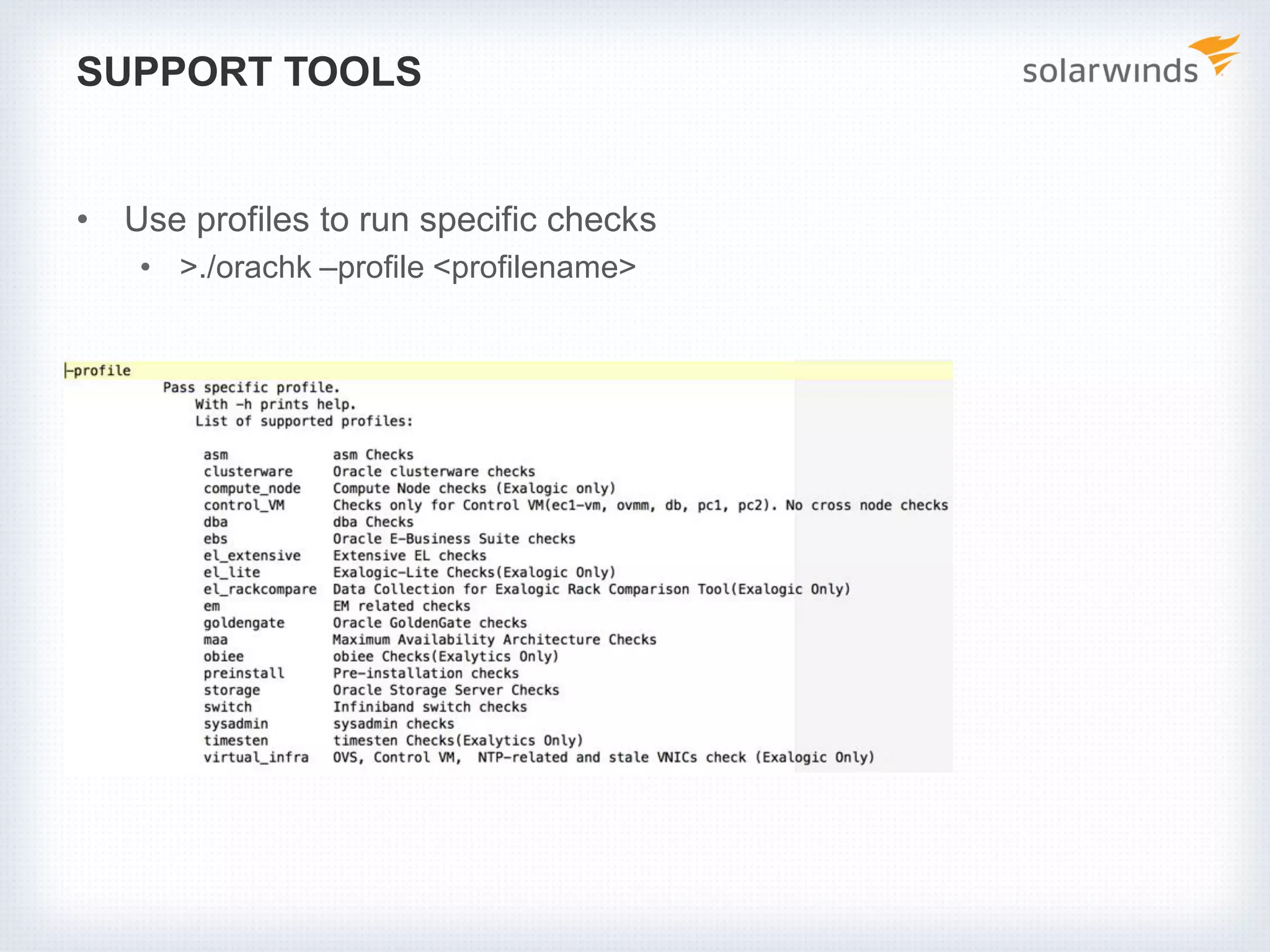 SUPPORT TOOLS
• Use profiles to run specific checks
• >./orachk –profile <profilename>
 
