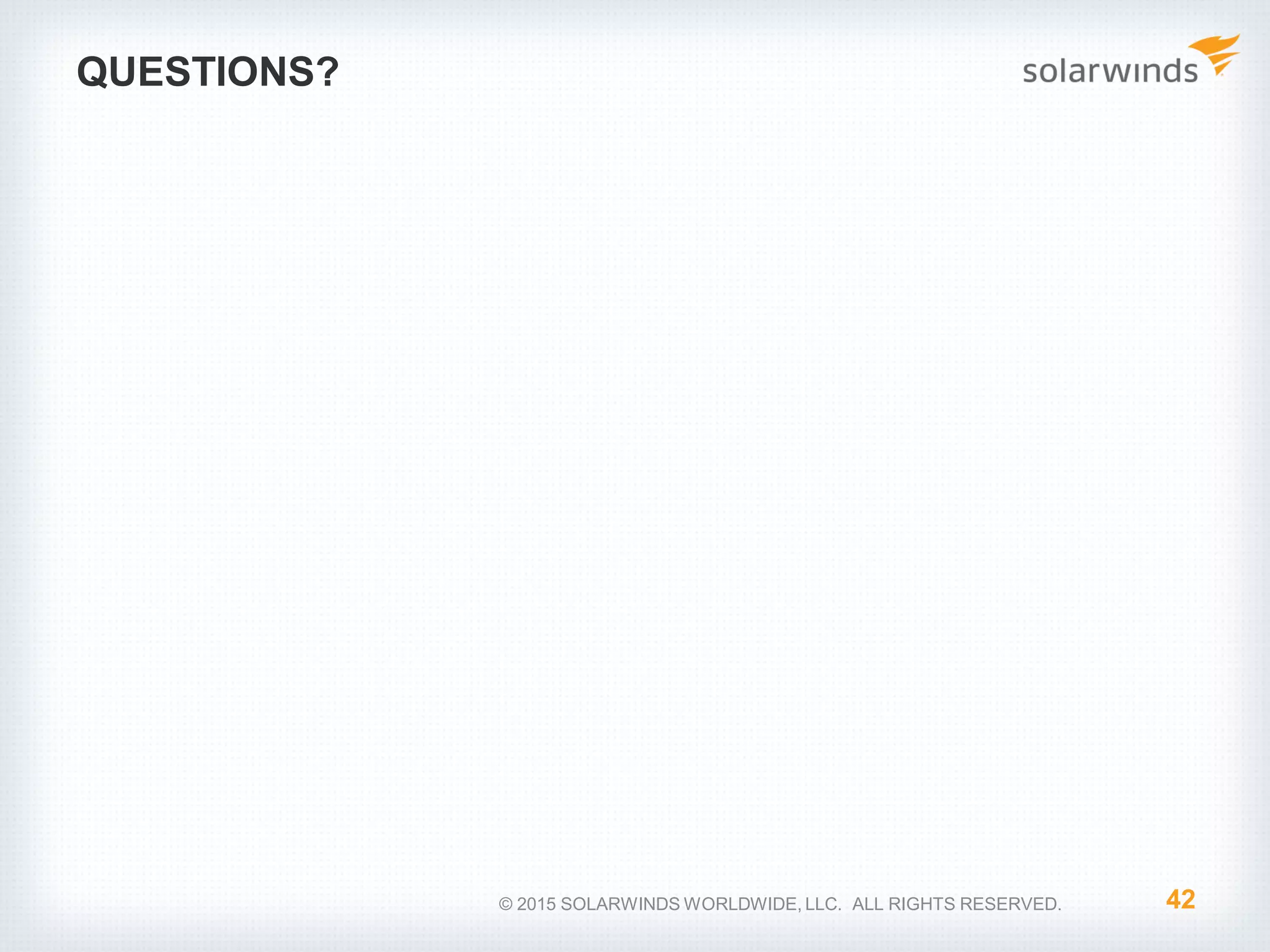 QUESTIONS?
42© 2015 SOLARWINDS WORLDWIDE, LLC. ALL RIGHTS RESERVED.
 